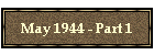 May 1944 - Part 1